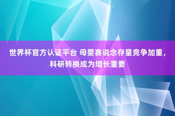 世界杯官方认证平台 母婴赛说念存量竞争加重，科研转换成为增长重要