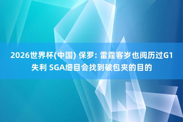 2026世界杯(中国) 保罗: 雷霆客岁也阅历过G1失利 SGA细目会找到破包夹的目的
