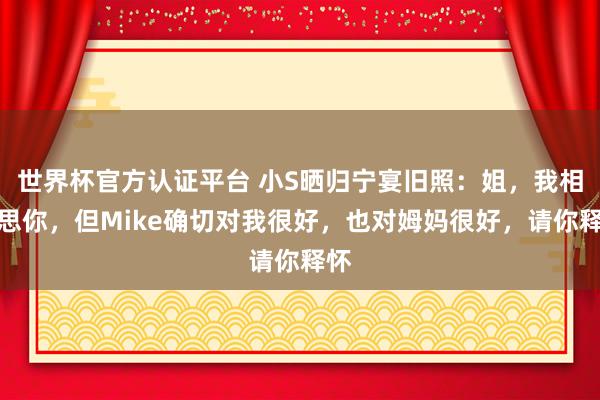 世界杯官方认证平台 小S晒归宁宴旧照：姐，我相称思你，但Mike确切对我很好，也对姆妈很好，请你释怀