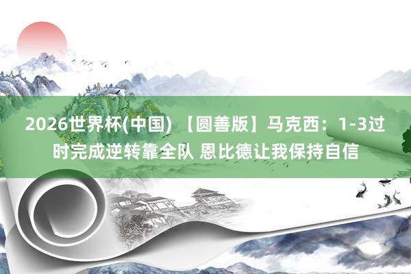 2026世界杯(中国) 【圆善版】马克西：1-3过时完成逆转靠全队 恩比德让我保持自信
