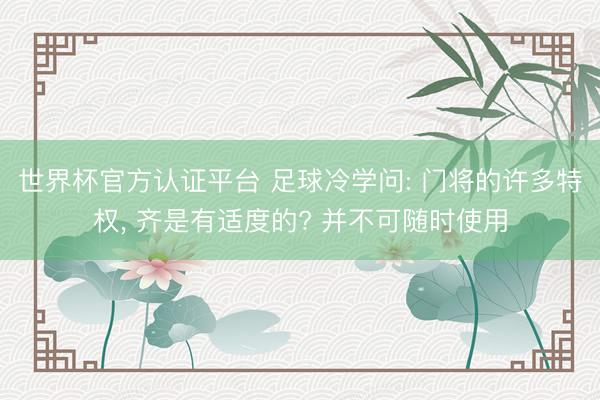 世界杯官方认证平台 足球冷学问: 门将的许多特权， 齐是有适度的? 并不可随时使用